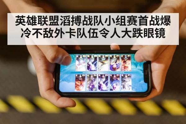 英雄联盟滔搏战队小组赛首战爆冷不敌外卡队伍令人大跌眼镜