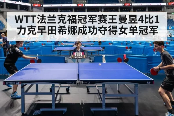 WTT法兰克福冠军赛王曼昱4比1力克早田希娜成功夺得女单冠军
